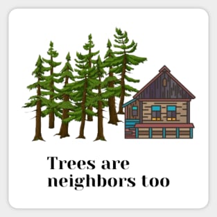 Trees are neighbors too, cabin in the woods Sticker